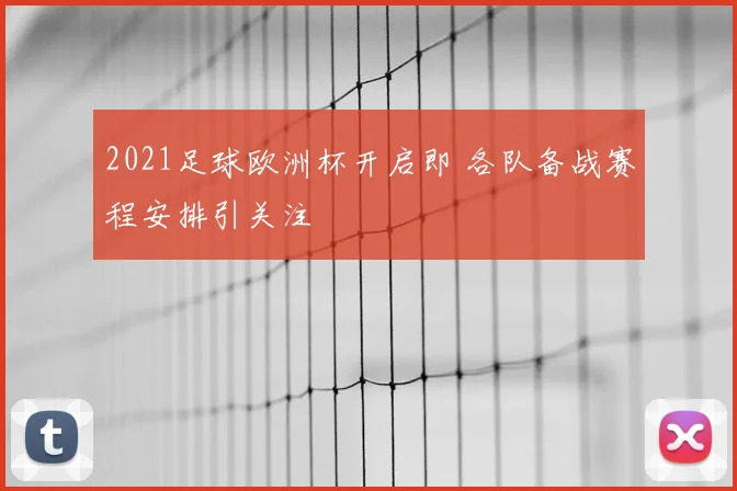 2021足球欧洲杯开启即 各队备战赛程安排引关注