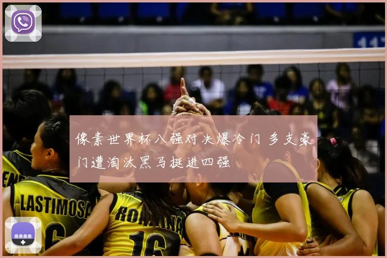 像素世界杯八强对决爆冷门 多支豪门遭淘汰黑马挺进四强