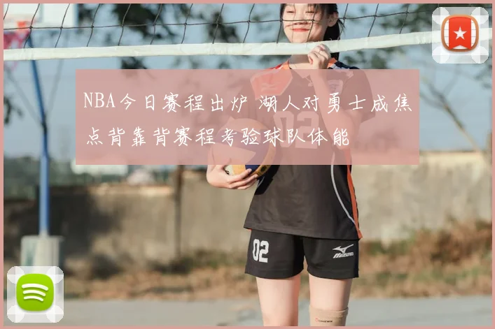 NBA今日赛程出炉 湖人对勇士成焦点背靠背赛程考验球队体能