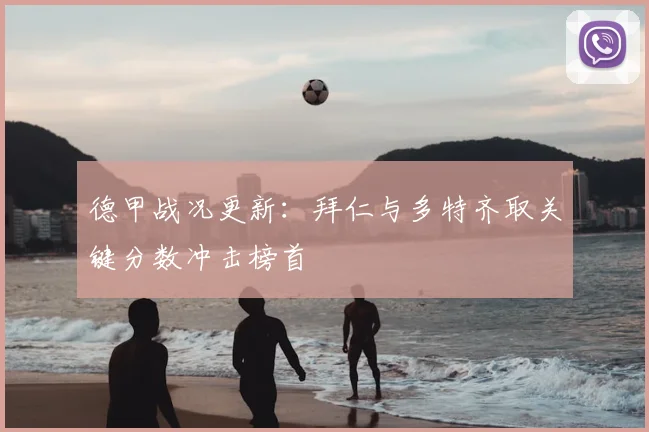 德甲战况更新：拜仁与多特齐取关键分数冲击榜首