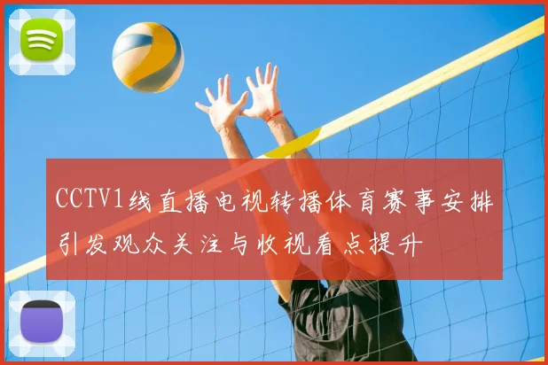 CCTV1线直播电视转播体育赛事安排引发观众关注与收视看点提升